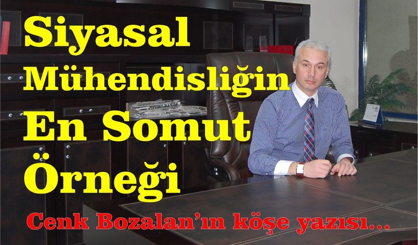 Siyasal Mühendisliğin En Somut Örneği